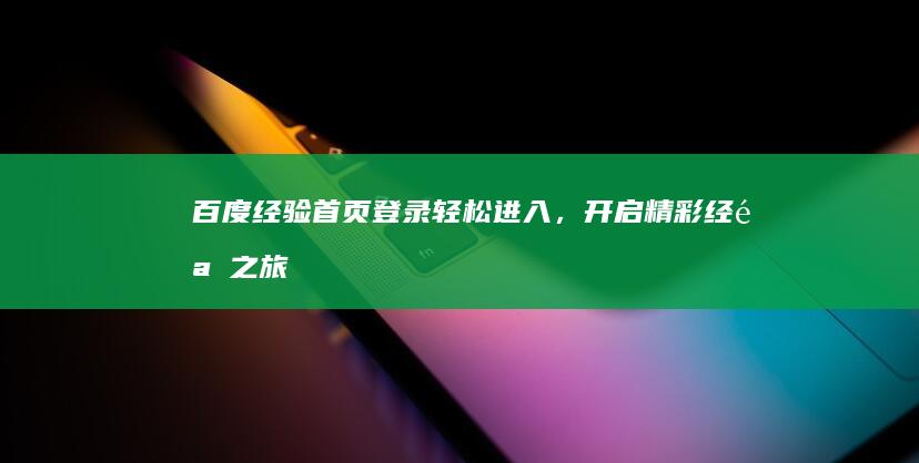 百度经验首页登录：轻松进入，开启精彩经验之旅