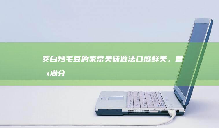 茭白炒毛豆的家常美味做法：口感鲜美，营养满分